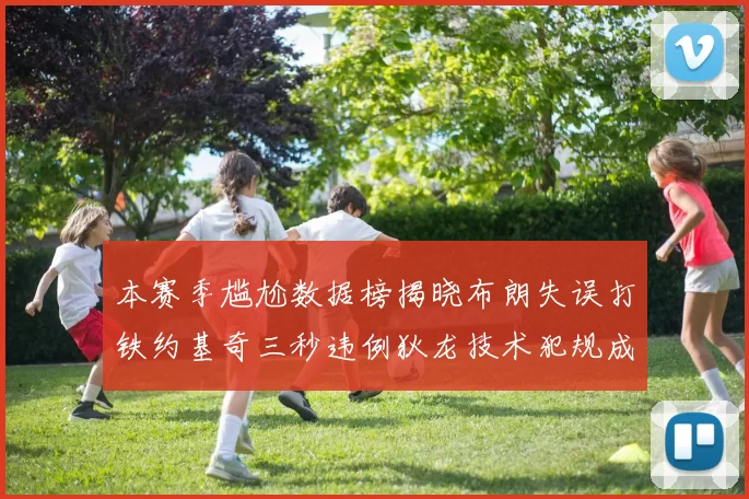 本赛季尴尬数据榜揭晓布朗失误打铁约基奇三秒违例狄龙技术犯规成王